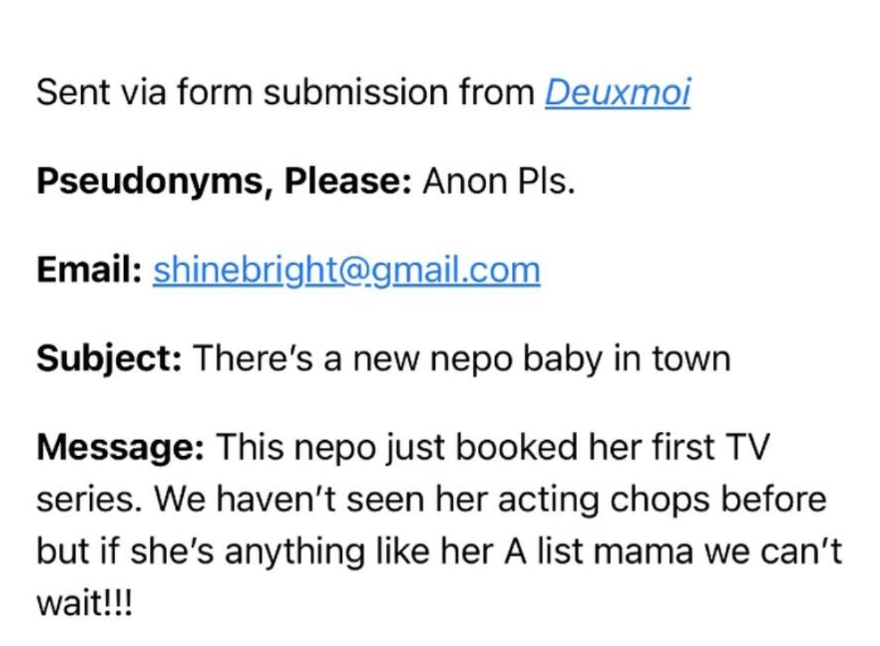 number - Sent via form submission from Deuxmoi Pseudonyms, Please Anon Pls. Email shinebright.com Subject There's a new nepo baby in town Message This nepo just booked her first Tv series. We haven't seen her acting chops before but if she's anything her 